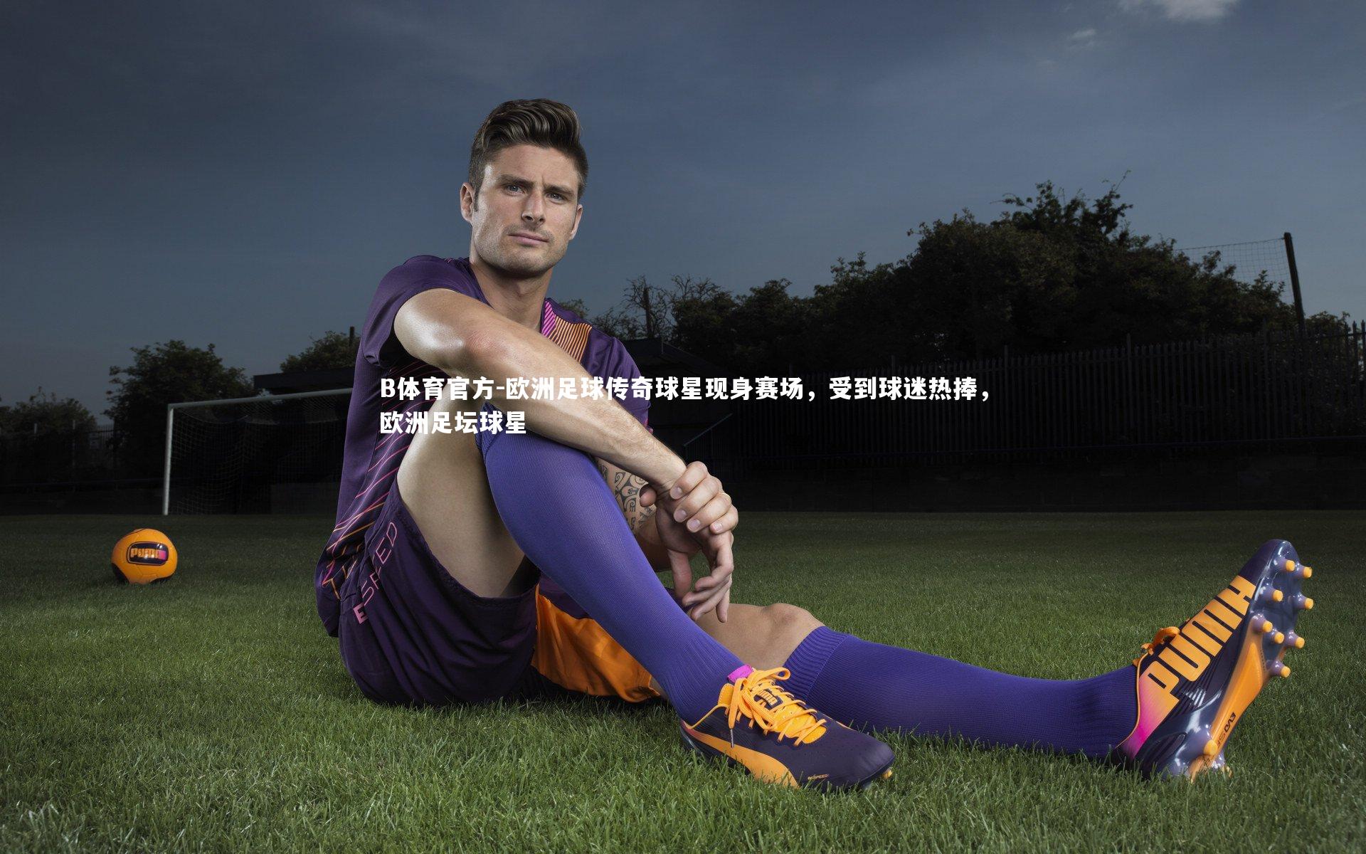欧洲足球传奇球星现身赛场，受到球迷热捧，欧洲足坛球星