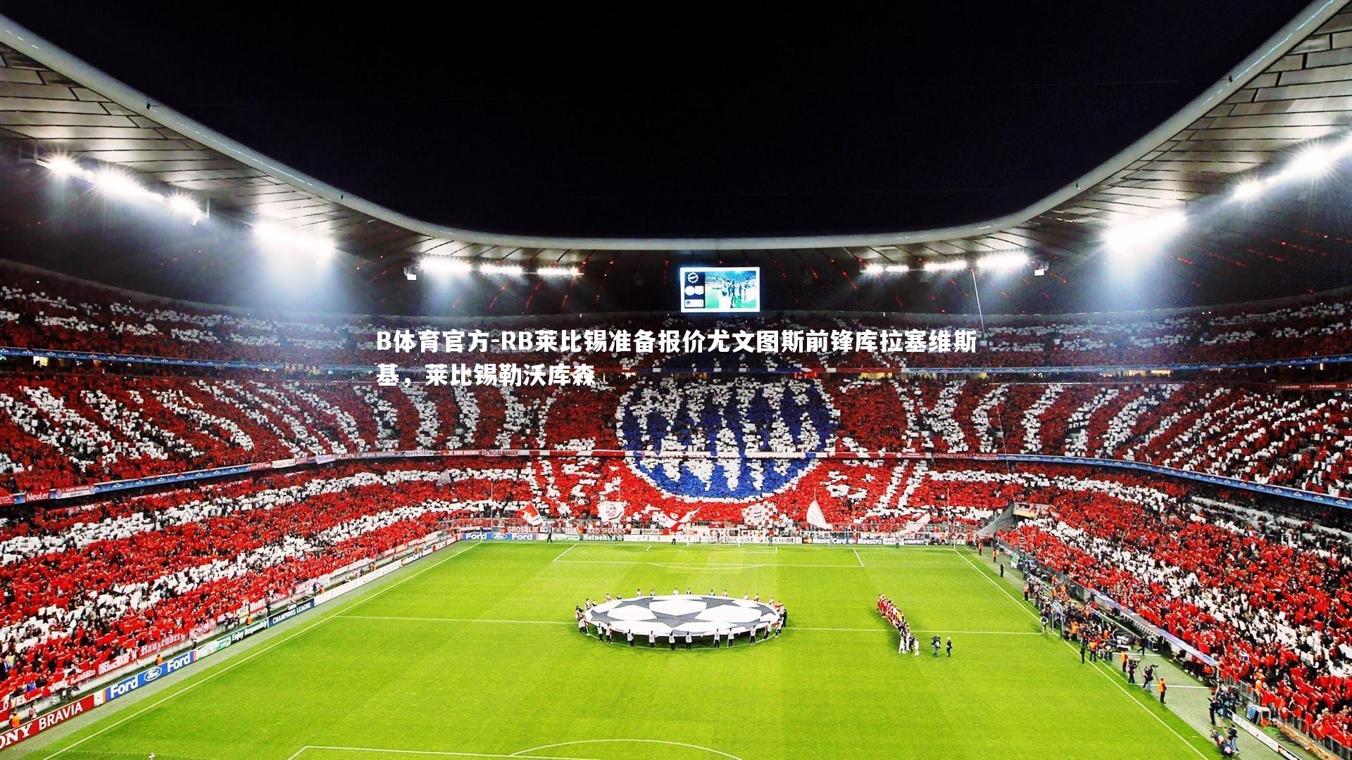 B体育官方-RB莱比锡准备报价尤文图斯前锋库拉塞维斯基，莱比锡勒沃库森