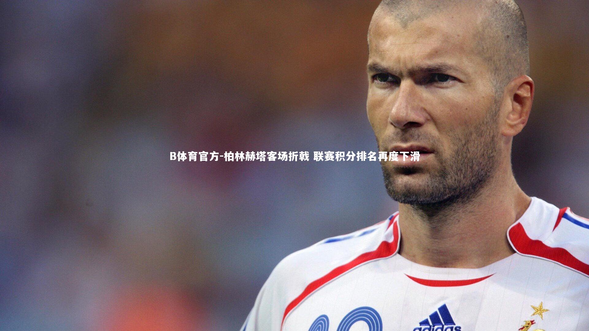 B体育官方-柏林赫塔客场折戟 联赛积分排名再度下滑