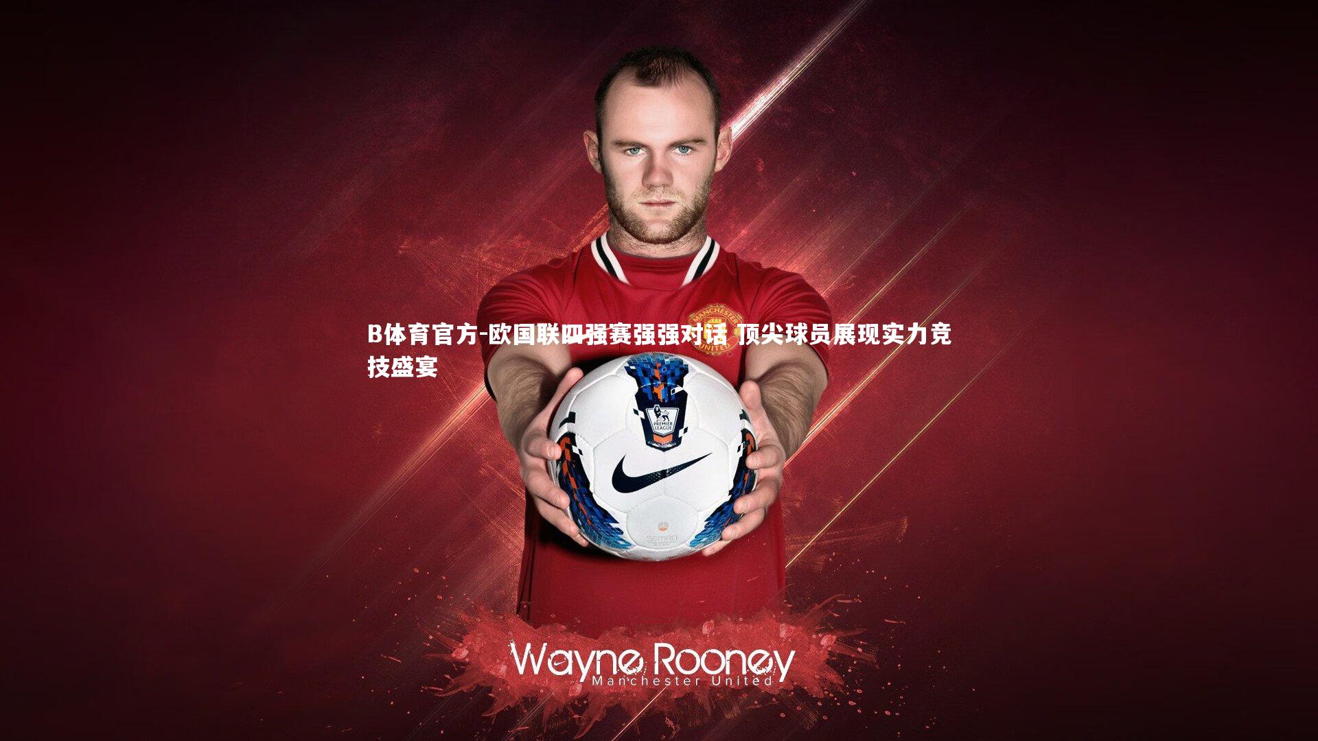 B体育官方-欧国联四强赛强强对话 顶尖球员展现实力竞技盛宴