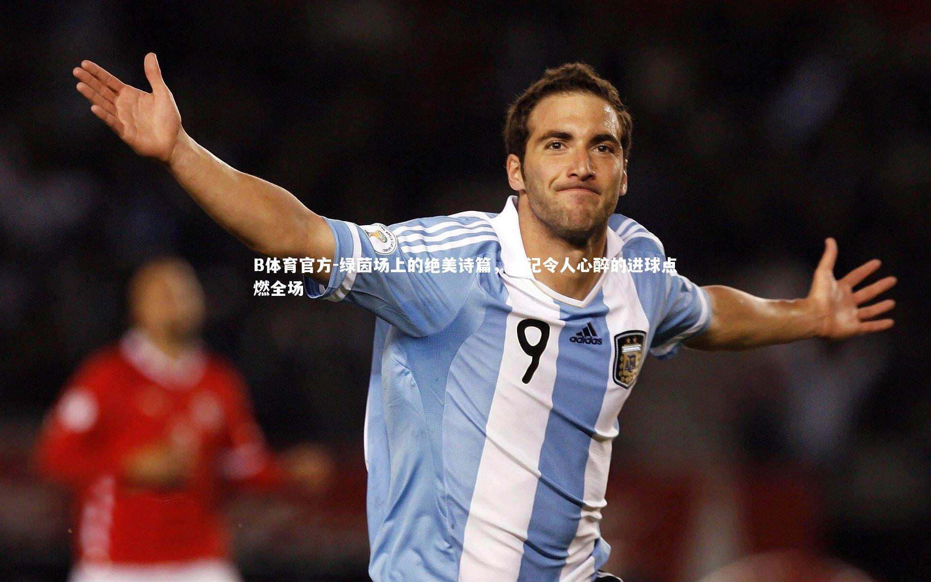 B体育官方-绿茵场上的绝美诗篇，一记令人心醉的进球点燃全场