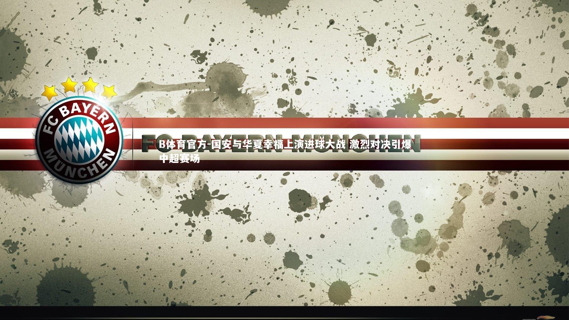 B体育官方-国安与华夏幸福上演进球大战 激烈对决引爆中超赛场