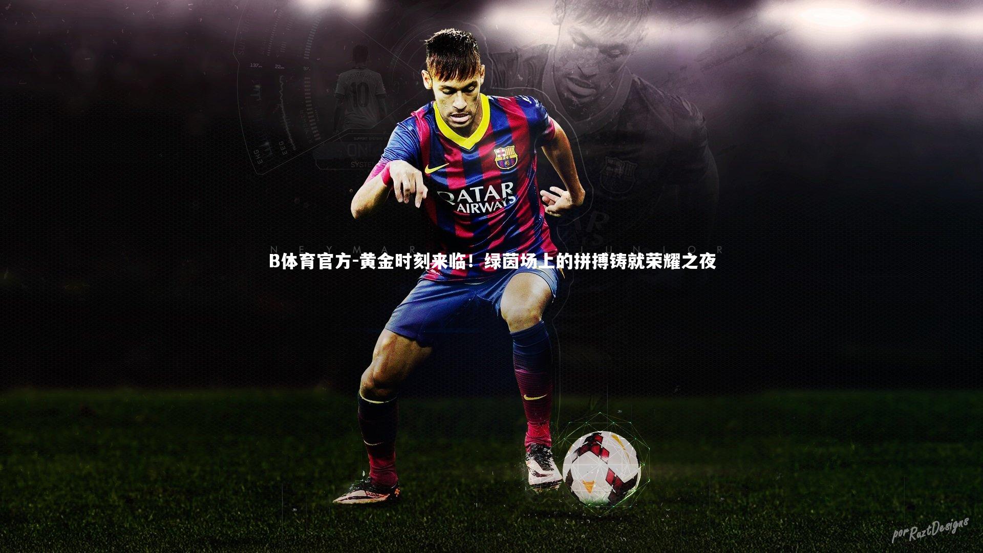 黄金时刻来临！绿茵场上的拼搏铸就荣耀之夜