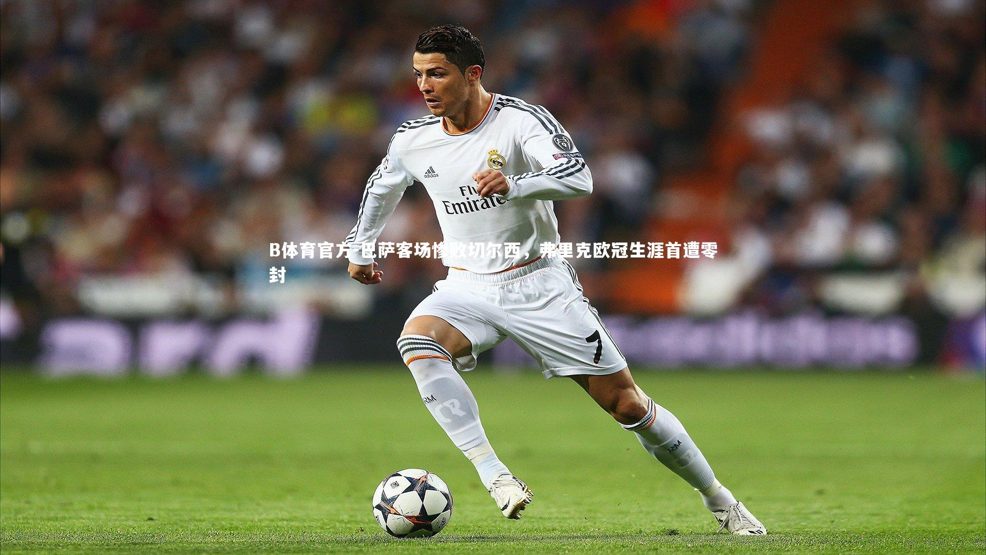 B体育官方-巴萨客场惨败切尔西，弗里克欧冠生涯首遭零封